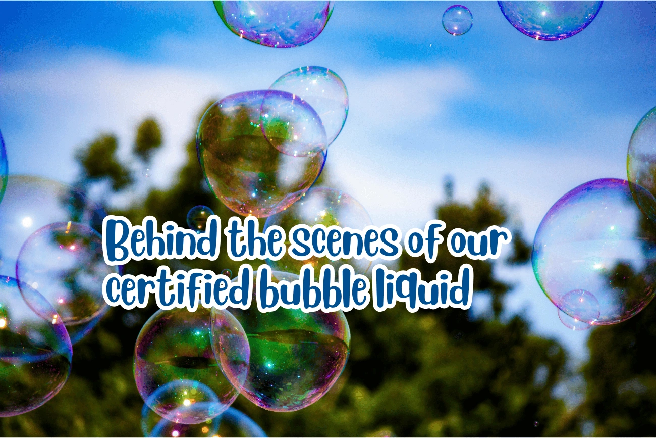 Behind the scenes of our certified bubble liquid